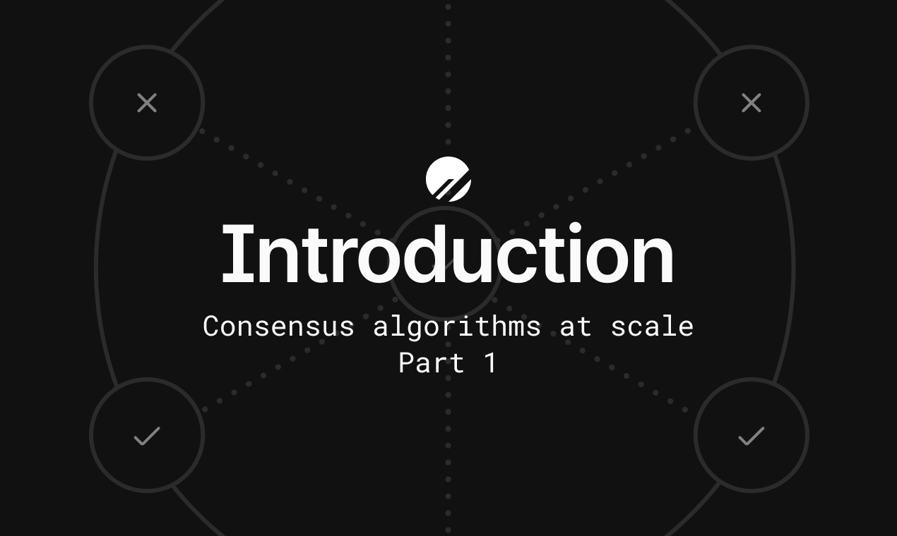 Consensus algorithms at scale: Part 1 - Introduction